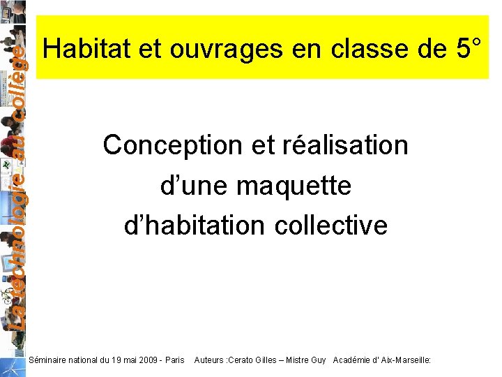 La technologie au collège Habitat et ouvrages en classe de 5° Conception et réalisation La technologie au collège Habitat et ouvrages en classe de 5° Conception et réalisation