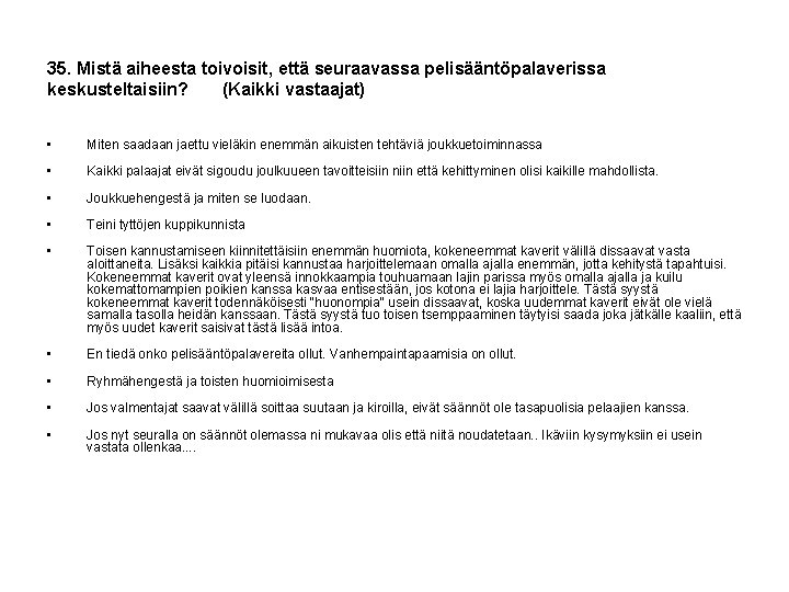 35. Mistä aiheesta toivoisit, että seuraavassa pelisääntöpalaverissa keskusteltaisiin? (Kaikki vastaajat) • Miten saadaan jaettu