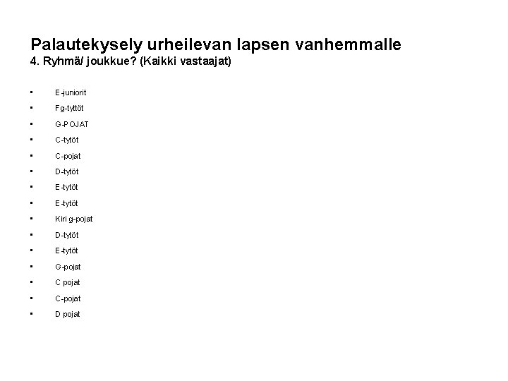 Palautekysely urheilevan lapsen vanhemmalle 4. Ryhmä/ joukkue? (Kaikki vastaajat) • E-juniorit • Fg-tyttöt •