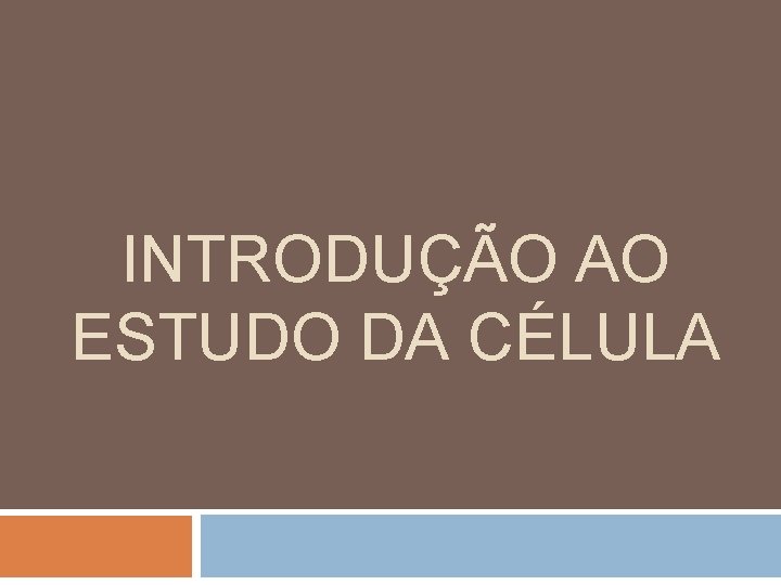 INTRODUÇÃO AO ESTUDO DA CÉLULA INTRODUÇÃO AO ESTUDO DA CÉLULA