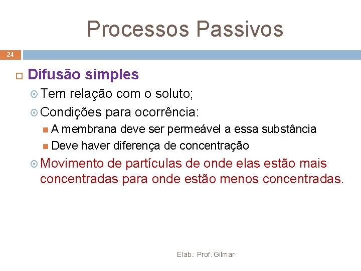 Processos Passivos 24 Difusão simples Tem relação com o soluto; Condições para ocorrência: A Processos Passivos 24 Difusão simples Tem relação com o soluto; Condições para ocorrência: A