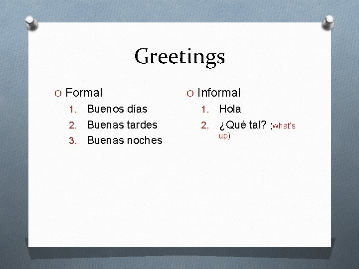 Greetings O Formal Buenos días 2. Buenas tardes 3. Buenas noches 1. O Informal