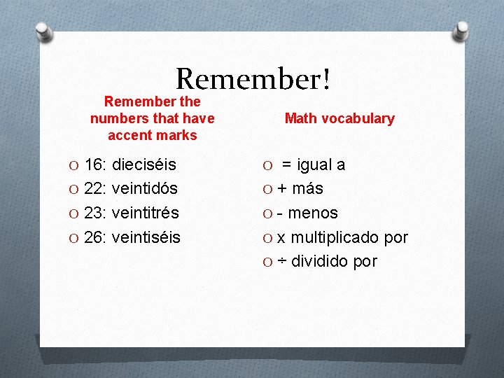 Remember! Remember the numbers that have accent marks Math vocabulary O 16: dieciséis O