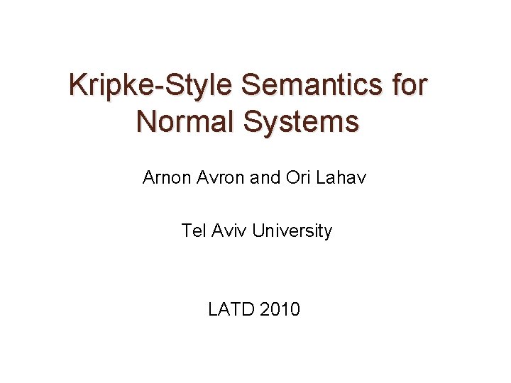 Kripke-Style Semantics for Normal Systems Arnon Avron and Ori Lahav Tel Aviv University LATD