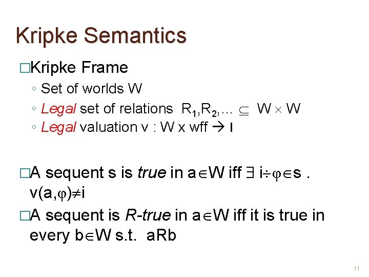 Kripke Semantics �Kripke Frame ◦ Set of worlds W ◦ Legal set of relations