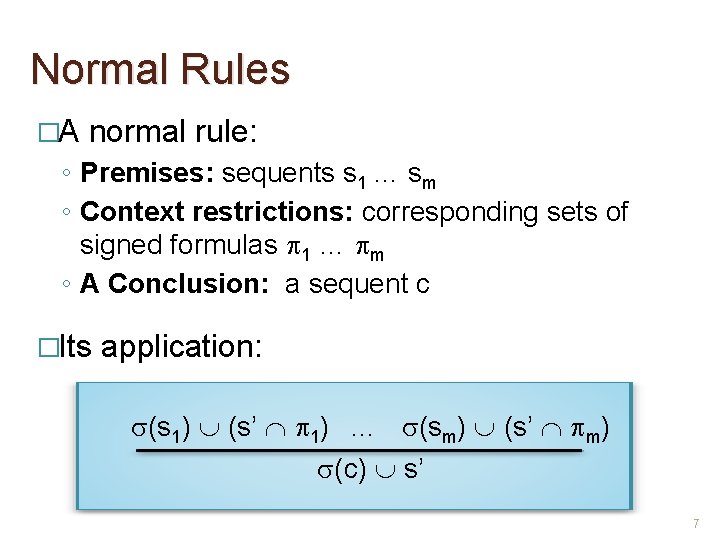 Normal Rules �A normal rule: ◦ Premises: sequents s 1 … sm ◦ Context