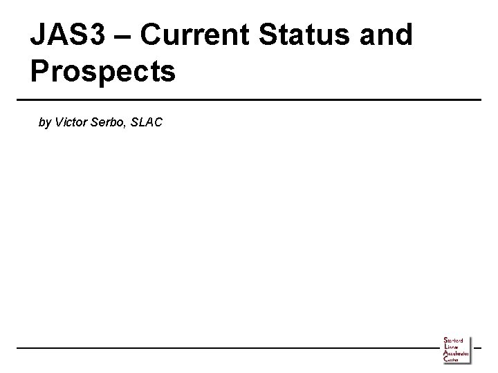 JAS 3 – Current Status and Prospects by Victor Serbo, SLAC 