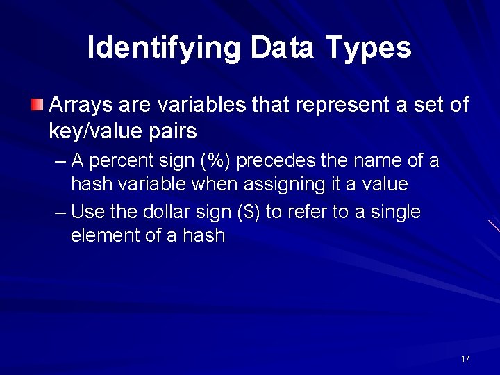 Identifying Data Types Arrays are variables that represent a set of key/value pairs –