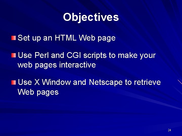 Objectives Set up an HTML Web page Use Perl and CGI scripts to make