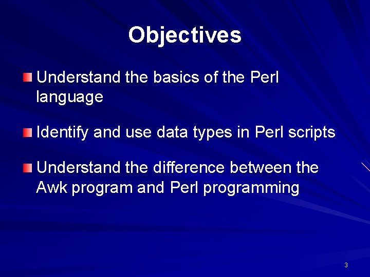 Objectives Understand the basics of the Perl language Identify and use data types in