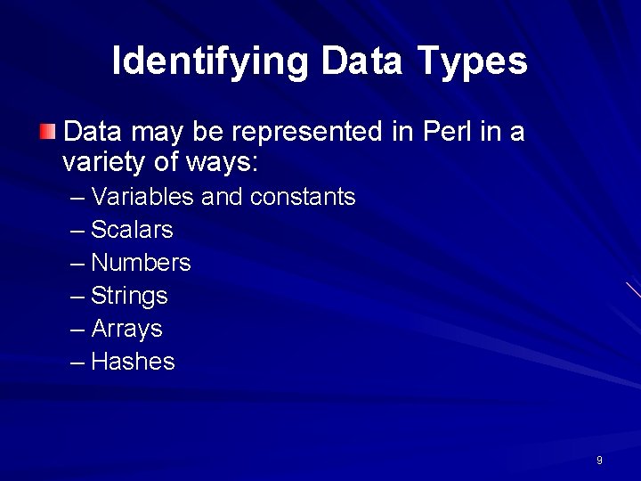 Identifying Data Types Data may be represented in Perl in a variety of ways: