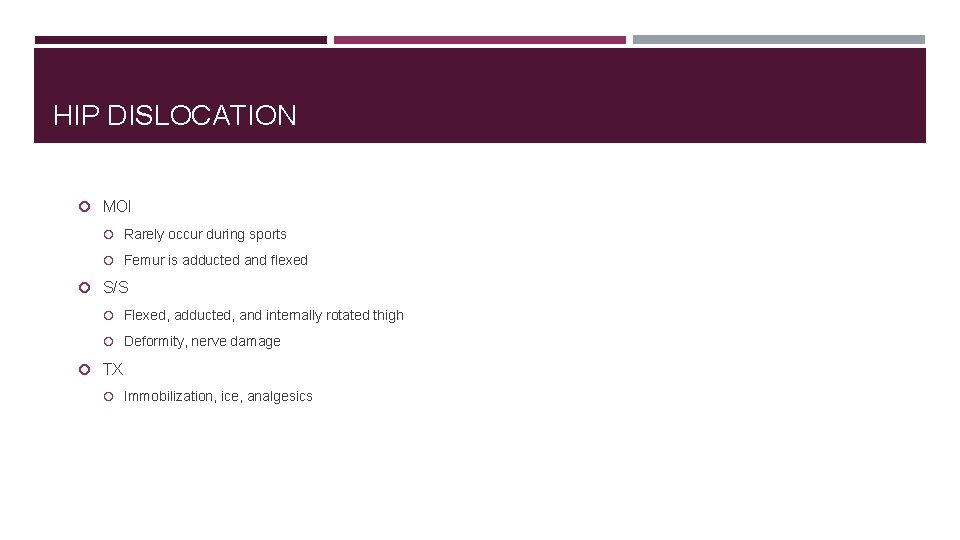 HIP DISLOCATION MOI Rarely occur during sports Femur is adducted and flexed S/S Flexed,