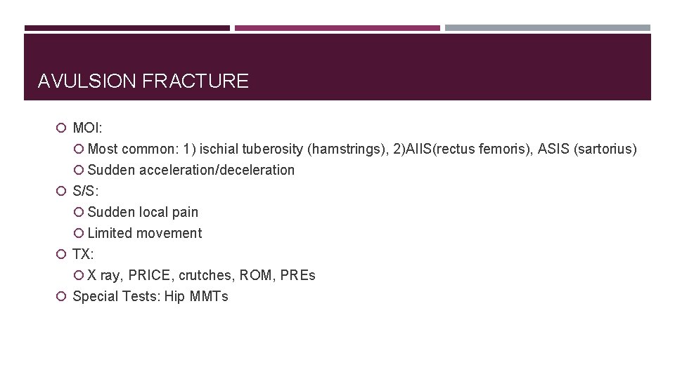 AVULSION FRACTURE MOI: Most common: 1) ischial tuberosity (hamstrings), 2)AIIS(rectus femoris), ASIS (sartorius) Sudden