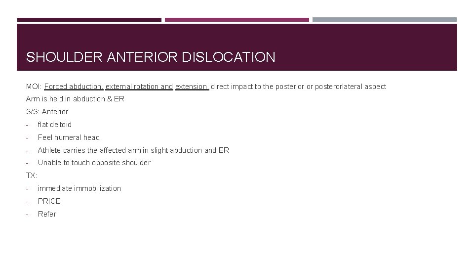 SHOULDER ANTERIOR DISLOCATION MOI: Forced abduction, external rotation and extension. direct impact to the