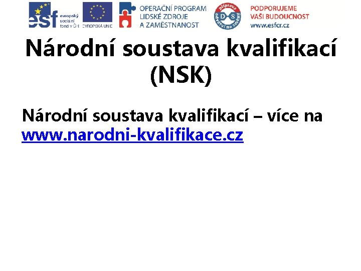 Národní soustava kvalifikací (NSK) Národní soustava kvalifikací – více na www. narodni-kvalifikace. cz 