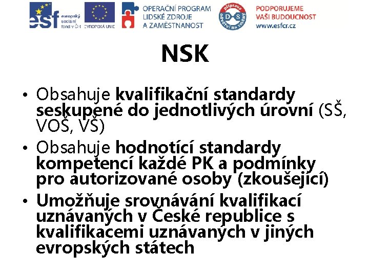 NSK • Obsahuje kvalifikační standardy seskupené do jednotlivých úrovní (SŠ, VOŠ, VŠ) • Obsahuje