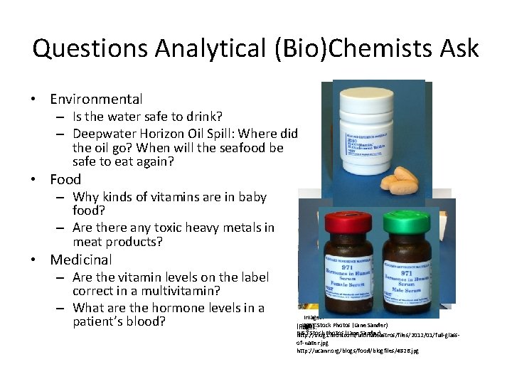 Questions Analytical (Bio)Chemists Ask • Environmental – Is the water safe to drink? –