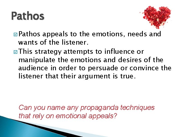 Pathos þ Pathos appeals to the emotions, needs and wants of the listener. þ