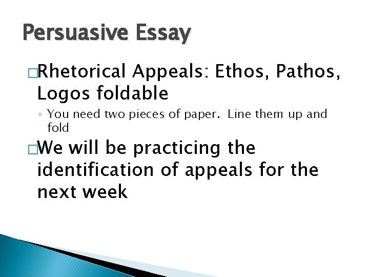 Persuasive Essay �Rhetorical Appeals: Ethos, Pathos, Logos foldable ◦ You need two pieces of