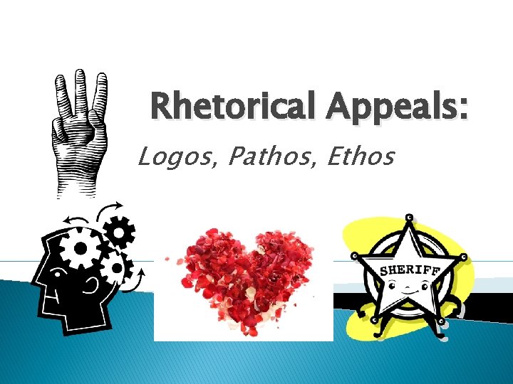 Rhetorical Appeals: Logos, Pathos, Ethos 