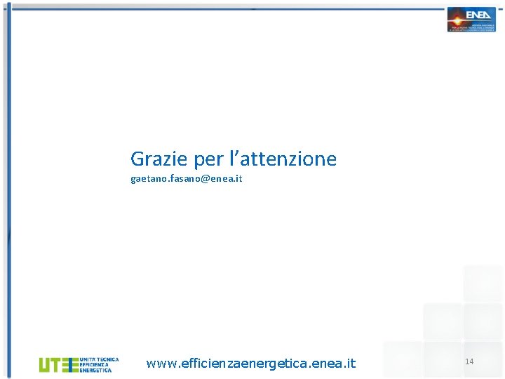 Grazie per l’attenzione gaetano. fasano@enea. it www. efficienzaenergetica. enea. it 14 