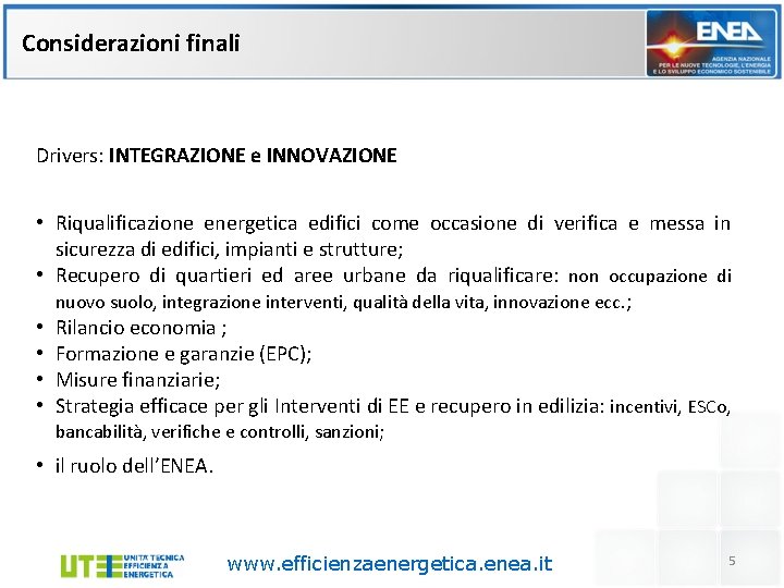 Considerazioni finali Drivers: INTEGRAZIONE e INNOVAZIONE • Riqualificazione energetica edifici come occasione di verifica