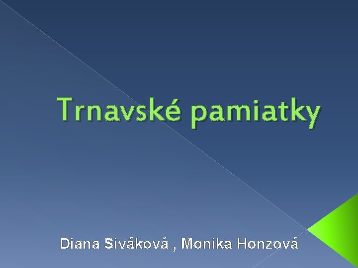 Trnavské pamiatky Diana Siváková , Monika Honzová 