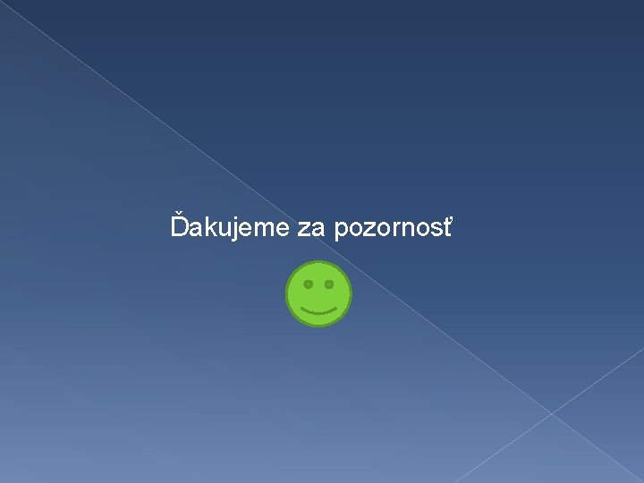 Ďakujeme za pozornosť Ďakujeme za pozornosť