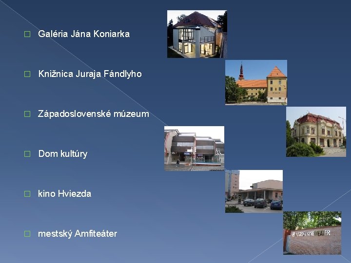 � Galéria Jána Koniarka � Knižnica Juraja Fándlyho � Západoslovenské múzeum � Dom kultúry