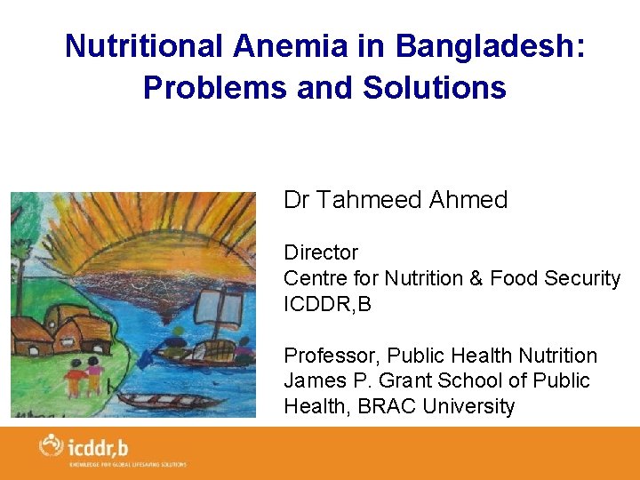Nutritional Anemia in Bangladesh: Problems and Solutions Dr Tahmeed Ahmed Director Centre for Nutrition