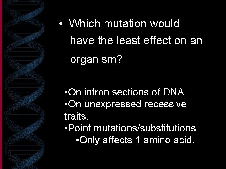  • Which mutation would have the least effect on an organism? • On