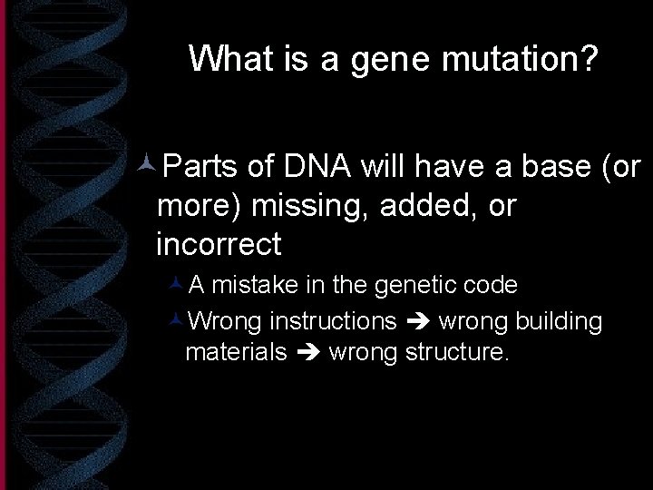 What is a gene mutation? ©Parts of DNA will have a base (or more)