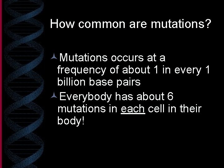 How common are mutations? ©Mutations occurs at a frequency of about 1 in every