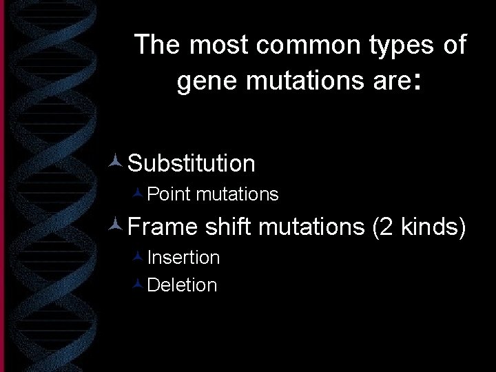 The most common types of gene mutations are: ©Substitution ©Point mutations ©Frame shift mutations