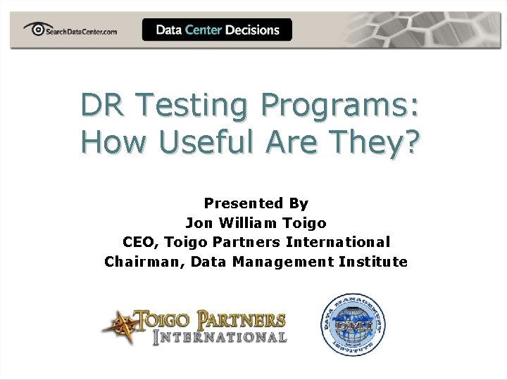 DR Testing Programs: How Useful Are They? Presented By Jon William Toigo CEO, Toigo