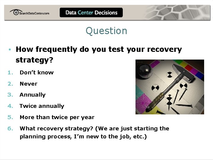 Question • How frequently do you test your recovery strategy? 1. Don’t know 2.