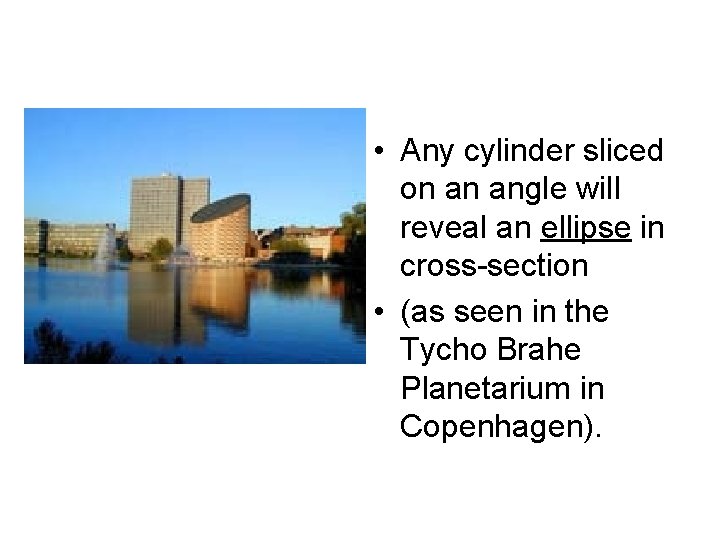  • Any cylinder sliced on an angle will reveal an ellipse in cross-section