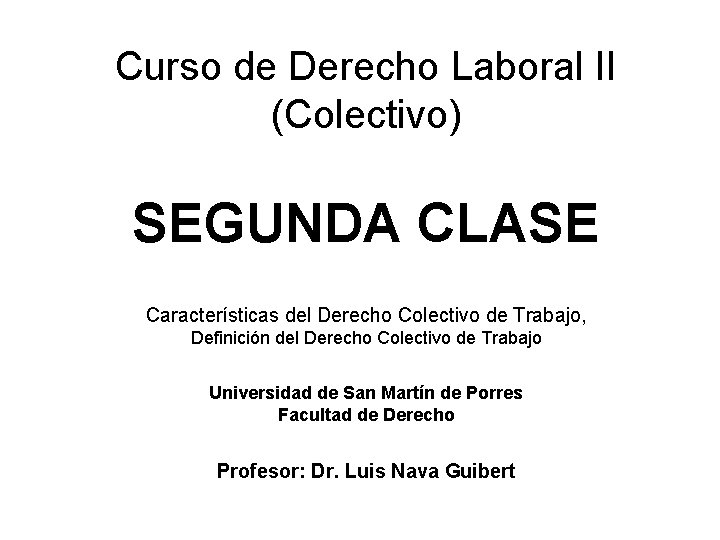 Curso de Derecho Laboral II (Colectivo) SEGUNDA CLASE Características del Derecho Colectivo de Trabajo,