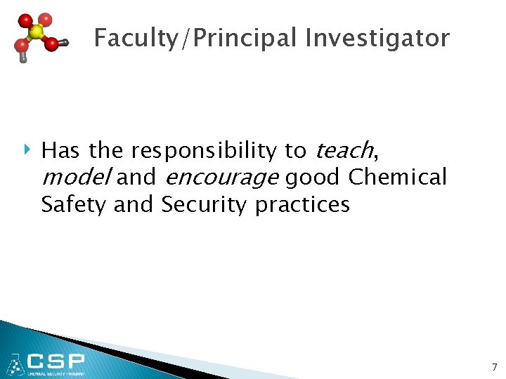 Faculty/Principal Investigator ‣ Has the responsibility to teach, model and encourage good Chemical Safety