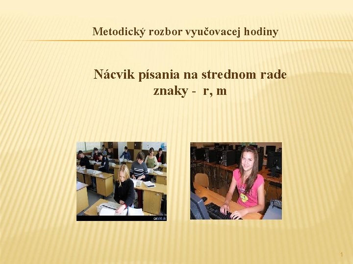 Metodický rozbor vyučovacej hodiny Nácvik písania na strednom rade znaky - r, m 1