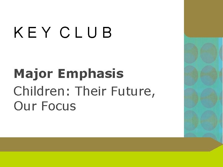 K E Y C L U B Major Emphasis Children: Their Future, Our Focus