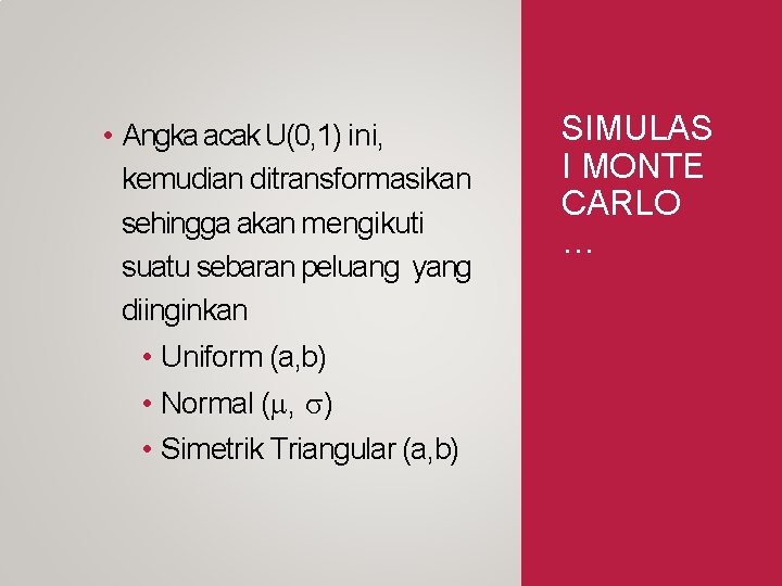 • Angka acak U(0, 1) ini, kemudian ditransformasikan sehingga akan mengikuti suatu sebaran • Angka acak U(0, 1) ini, kemudian ditransformasikan sehingga akan mengikuti suatu sebaran