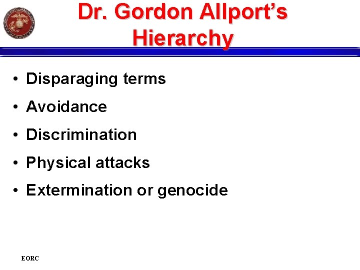 Dr. Gordon Allport’s Hierarchy • Disparaging terms • Avoidance • Discrimination • Physical attacks