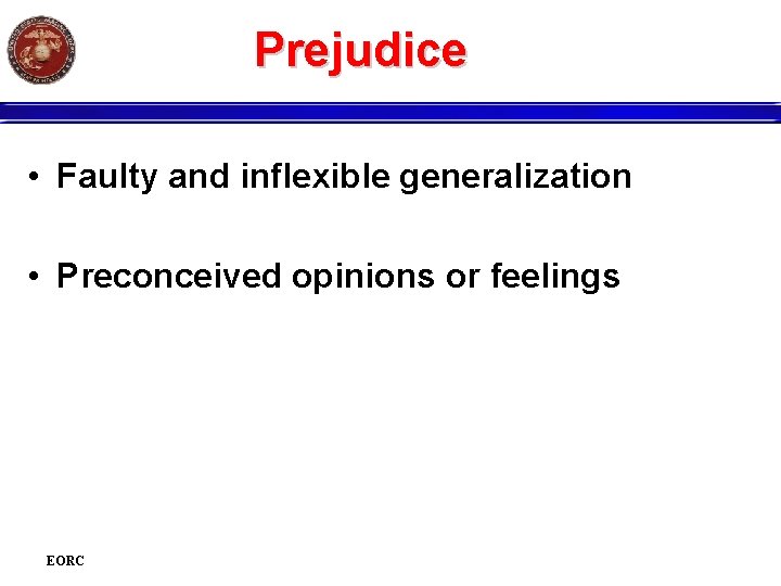 Prejudice • Faulty and inflexible generalization • Preconceived opinions or feelings EORC 