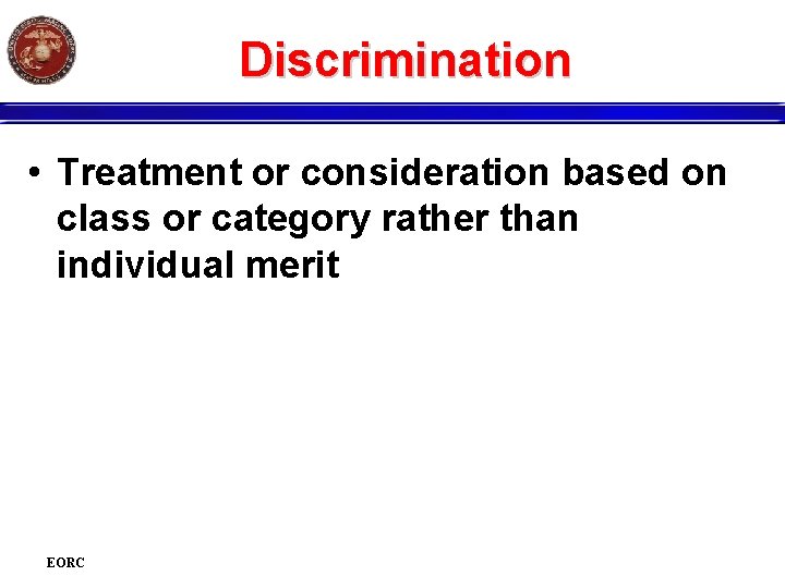 Discrimination • Treatment or consideration based on class or category rather than individual merit