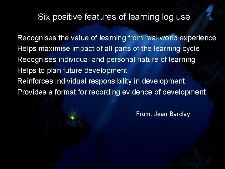 Six positive features of learning log use Recognises the value of learning from real