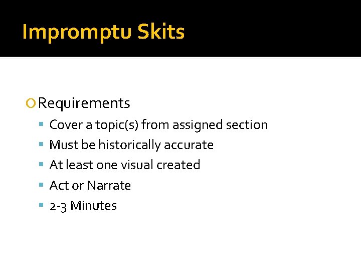 Impromptu Skits Requirements Cover a topic(s) from assigned section Must be historically accurate At