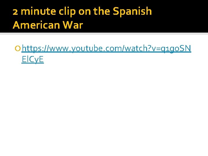 2 minute clip on the Spanish American War https: //www. youtube. com/watch? v=q 1