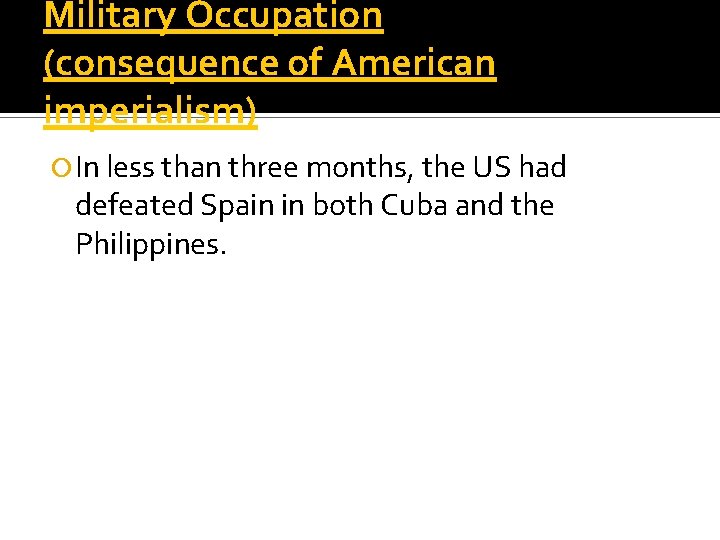 Military Occupation (consequence of American imperialism) In less than three months, the US had