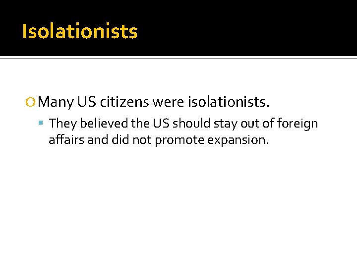 Isolationists Many US citizens were isolationists. They believed the US should stay out of